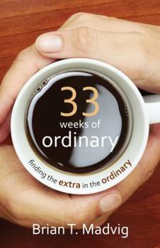 Hardcover 33 Weeks of Ordinary: Finding the Extra in the Ordinary Book