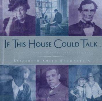 Hardcover If This House Could Talk...: Historic Homes, Extraordinary Americans Book