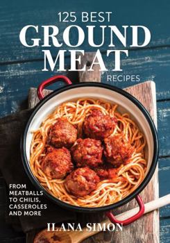 Paperback 125 Best Ground Meat Recipes: From Meatballs to Chilis, Casseroles and More Book