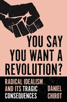 Hardcover You Say You Want a Revolution?: Radical Idealism and Its Tragic Consequences Book