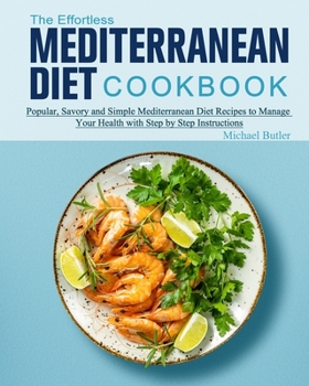 Paperback The Effortless Mediterranean Diet Cookbook: Popular, Savory and Simple Mediterranean Diet Recipes to Manage Your Health with Step by Step Instructions Book