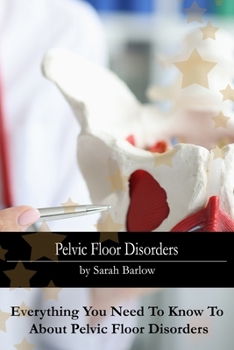 Paperback Pelvic Floor Disorders: Everything You Need To Know To About Pelvic Floor Disorders Book