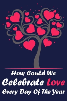 Paperback How Could We Celebrate Love Every Day Of The Year: Valentines Day Gifts For Him, Valentines Day Gifts For Her - Valentine Composition Notebook College Book