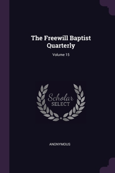 Paperback The Freewill Baptist Quarterly; Volume 15 Book
