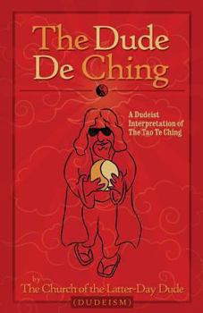 Paperback The Dude De Ching: A Dudiest Holy Book Inspired by the Tao Te Ching of Lao Tzu and the Big Lebowski of Joel and Ethan Coen Book