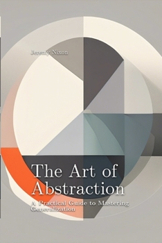 Paperback The Art of Abstraction: A Practical Guide to Mastering Generalization Book