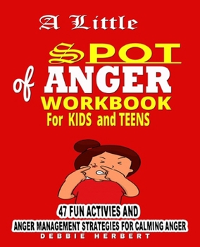 Paperback A Little Spot of Anger Workbook FOR KIDS AND TEENS: 47 fun activities and Anger Management strategies for Calming Anger Book