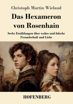 Das Hexameron von Rosenhain: Sechs Erzählungen über wahre und falsche Freundschaft und Liebe (German Edition)