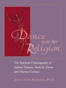 Paperback Dance Was Her Religion: The Sacred Choreography of Isadora Duncan, Ruth St. Denis and Martha Graham Book