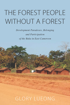 Paperback The Forest People Without a Forest: Development Paradoxes, Belonging and Participation of the Baka in East Cameroon Book