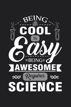 Paperback Being Cool Is Easy Being Awesome Requires Science: Journal Fun Sarcasm Quote Notebook for Scientist Chemist Physicist Student College Back to school G Book