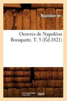 Paperback Oeuvres de Napoléon Bonaparte. T. 3 (Éd.1821) [French] Book