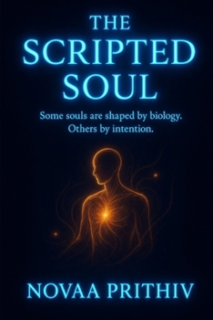 The Scripted Soul : Some souls are shaped by biology. Others by intention.: Metaphysical fantasy adventure & Stories of self-discovery and identity.