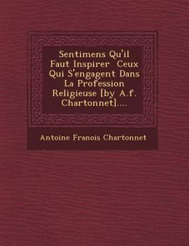 Paperback Sentimens Qu'il Faut Inspirer Ceux Qui S'Engagent Dans La Profession Religieuse [By A.F. Chartonnet].... [French] Book