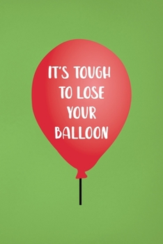 Paperback It's Tough To Lose Your Balloon: Notebook Journal Composition Blank Lined Diary Notepad 120 Pages Paperback Green Solid Balloon Book