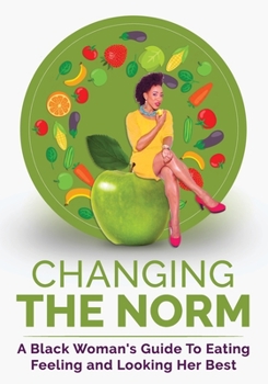 Paperback Changing The Norm: A Black Woman's Guide To Eating, Feeling and Looking Her Best Book