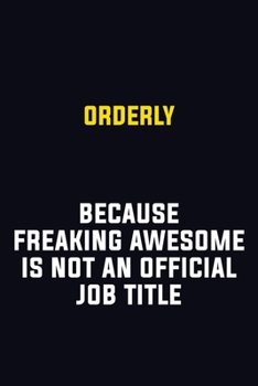 Orderly Because Freaking Awesome Is Not An Official Job Title: Motivational Career Pride Quote 6x9 Blank Lined Job Inspirational Notebook Journal