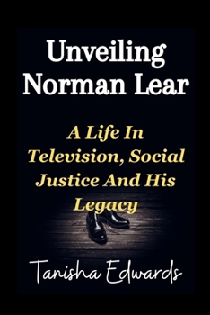 Paperback Unveiling Norman Lear: A Life In Television, Social Justice And His Legacy Book