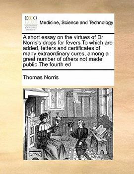 Paperback A short essay on the virtues of Dr Norris's drops for fevers To which are added, letters and certificates of many extraordinary cures, among a great n Book