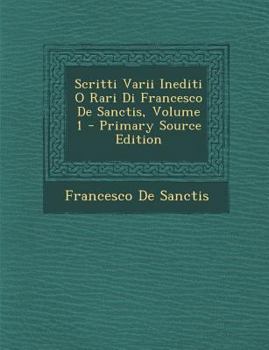 Paperback Scritti Varii Inediti O Rari Di Francesco de Sanctis, Volume 1 - Primary Source Edition [Italian] Book