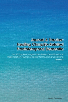 Paperback Journal & Tracker: Healing Chmp2b-Related Frontotemporal Dementia: The 30 Day Raw Vegan Plant-Based Detoxification & Regeneration Journal Book