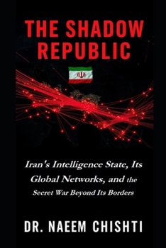 The Shadow Republic: Iran's Intelligence State, Its Global Networks, and the Secret War Beyond Its Borders (The Intelligence Series)