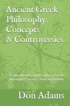 Paperback Ancient Greek Philosophy: Concepts and Controversies: An introduction to philosophy, and especially to the philosophers Socrates, Plato and Aris Book