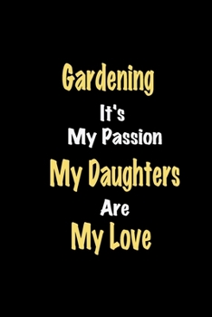 Gardening It's My Passion My Daughters Are My Love: Lined notebook / Great Gardening Funny quote in this Gardening Journal, This Perfect Gardening ... kids Happiness Also for Gardening Hobby Lover