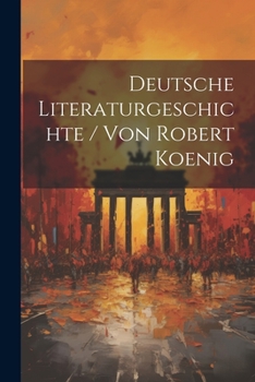 Deutsche Literaturgeschichte / Von Robert Koenig