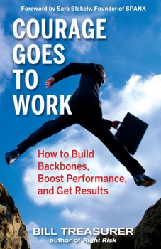 Hardcover Courage Goes to Work: How to Build Backbones, Boost Performance, and Get Results Book