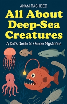 All About Deep-Sea Creatures: A Kid's Guide to Ocean Mysteries (Chapter Books for Kids)