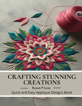 Paperback Crafting Stunning Creations: Quick and Easy Applique Designs Book