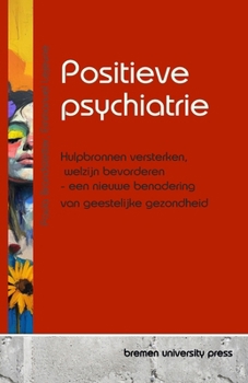 Positieve psychiatrie: Hulpbronnen versterken, welzijn bevorderen - een nieuwe benadering van geestelijke gezondheid (Dutch Edition)