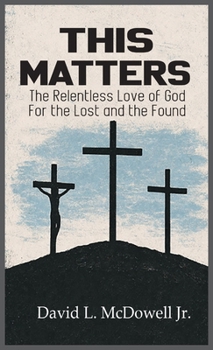 This Matters: The Relentless Love of God For the Lost and the Found