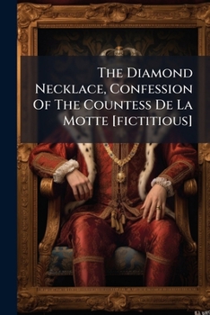 The Diamond Necklace, Confession Of The Countess De La Motte [fictitious]....