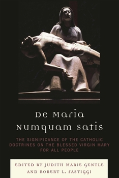 De Maria Numquam Satis: The Significance of the Catholic Doctrines on the Blessed Virgin Mary for All People