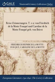 Reise-Erinnerungen. T. 1-2: Von Friedrich de la Motte Fouque Und Caroline de la Motte Fouque Geb. Von Briest