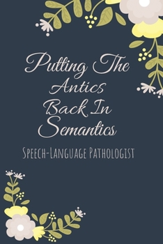 Paperback Putting The Antics Back In Semantics Speech-Language Pathologist: Speech Therapist Notebook - SLP Cute Gift for Notes - 6 x 9 ruled notebook Book