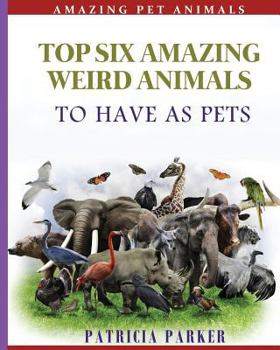 Paperback Top Six Amazing Weird Animals: To Have As Pets Book