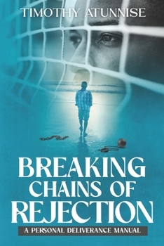 Breaking Chains of Rejection: A Personal Deliverance Manual
