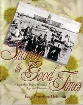 Paperback Sharing the Good Times: A History of Prairie Women's Joys and Pleasures Book