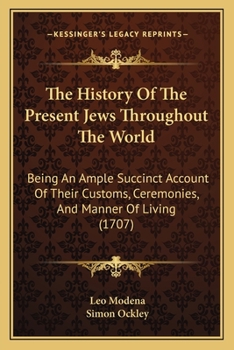 Paperback The History Of The Present Jews Throughout The World: Being An Ample Succinct Account Of Their Customs, Ceremonies, And Manner Of Living (1707) Book