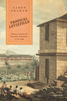 Hardcover Tropical Leviathan: Slavery, Society, and Security in Jamaica, 1770-1840 Book