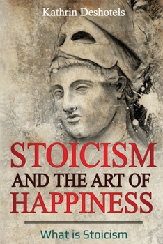 Paperback Stoicism and the Art of Happiness: What is Stoicism Book