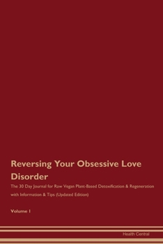 Paperback Reversing Your Obsessive Love Disorder: The 30 Day Journal for Raw Vegan Plant-Based Detoxification & Regeneration with Information & Tips (Updated Ed Book