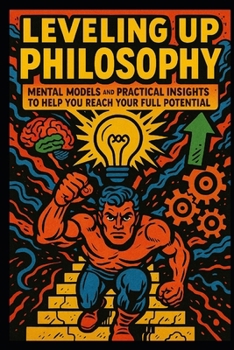 Paperback Leveling Up Philosophy: 32 Mental Models and Practical Insights to Help You Reach Your Full Potential Book