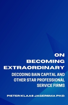 Paperback On Becoming Extraordinary: Decoding Bain Capital and other Star Professional Service Firms Book