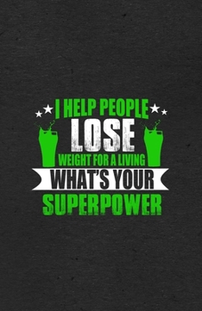 I Help People Lose Weight for a Living What's Your Superpower A5 Lined Notebook: Funny Sayings Fitness Trainer Blank Journal For Gym Workout Training. ... Composition Great For Home School Writing