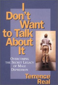 Hardcover I Dont Want to Talk about It: Overcoming the Secret Legacy of Male Depression Book