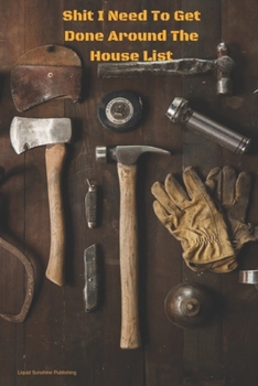 Shit I Need To Get Done Around The House List: 6x9 DIY Home Repair and Maintenance log notebook with 100 lined pages to write on